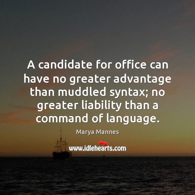 A candidate for office can have no greater advantage than muddled syntax; Marya Mannes Picture Quote