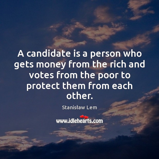 A candidate is a person who gets money from the rich and Stanisław Lem Picture Quote