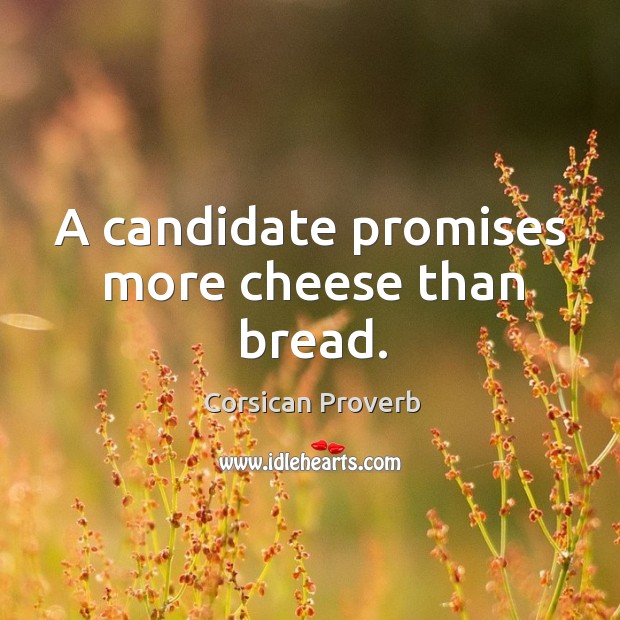 A candidate promises more cheese than bread. Corsican Proverbs Image