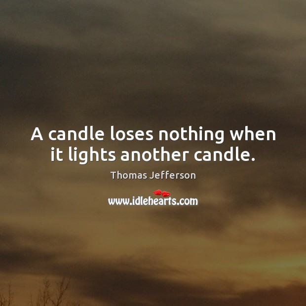 A candle loses nothing when it lights another candle. Image