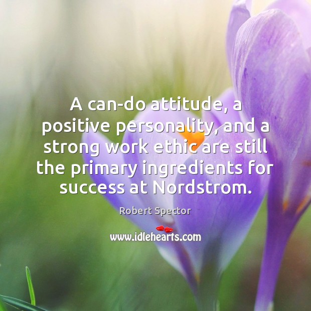 A can-do attitude, a positive personality, and a strong work ethic are 