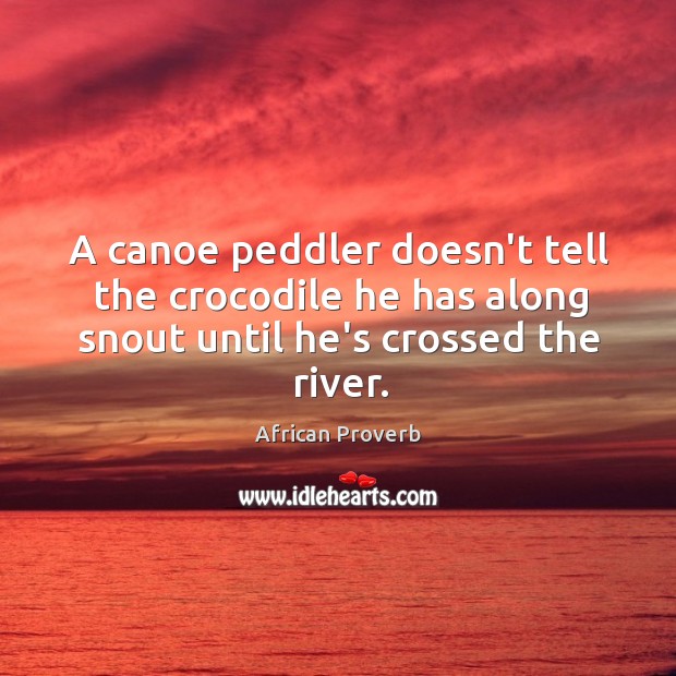 A canoe peddler doesn’t tell the crocodile he has along snout African Proverbs Image