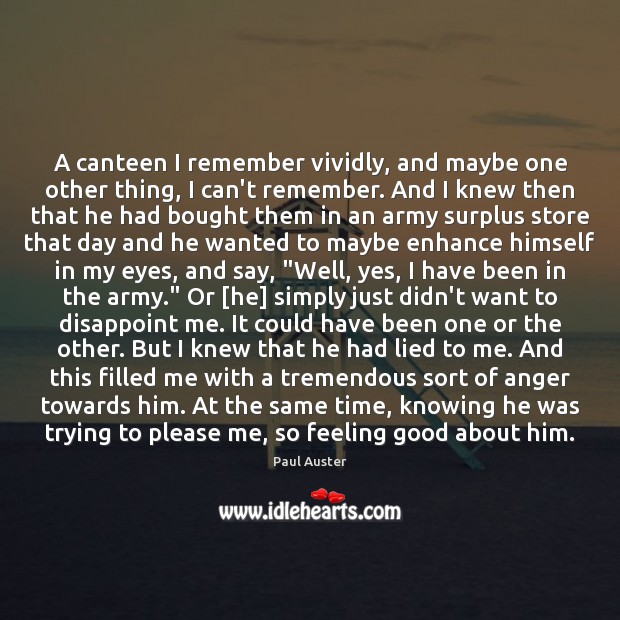 A canteen I remember vividly, and maybe one other thing, I can’t Paul Auster Picture Quote