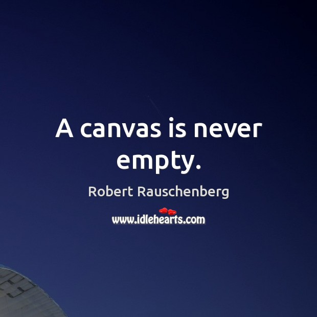 A canvas is never empty. Robert Rauschenberg Picture Quote