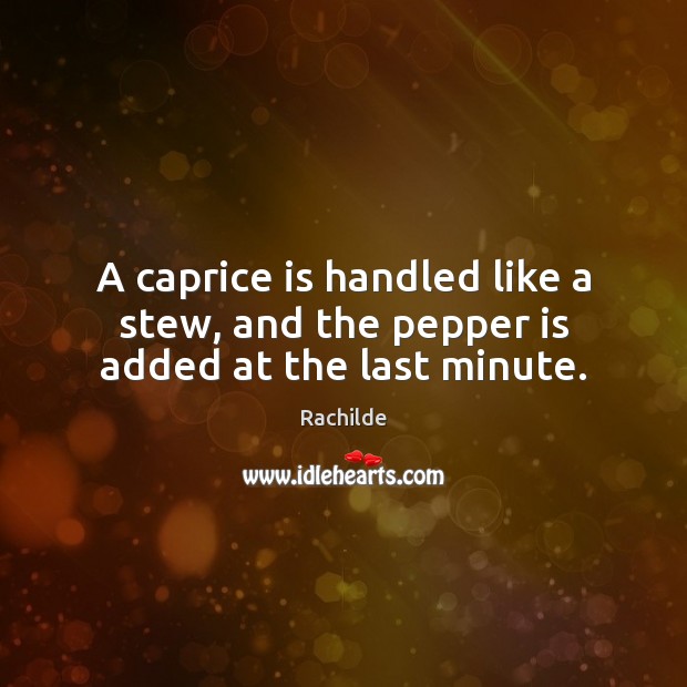 A caprice is handled like a stew, and the pepper is added at the last minute. 