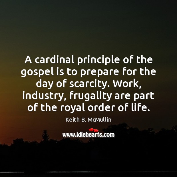 A cardinal principle of the gospel is to prepare for the day Keith B. McMullin Picture Quote