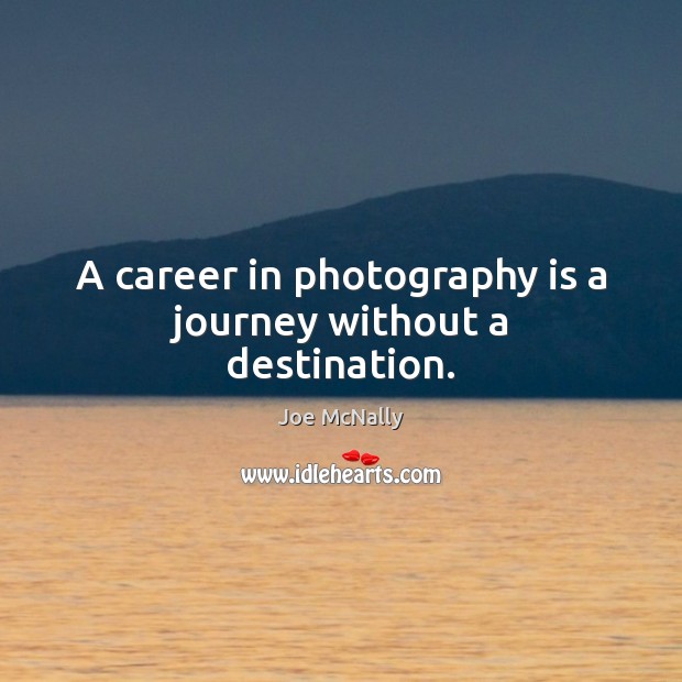 A career in photography is a journey without a destination. Joe McNally Picture Quote