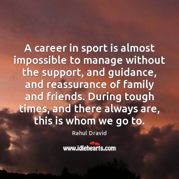 A career in sport is almost impossible to manage without the support, Rahul Dravid Picture Quote
