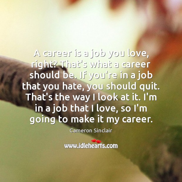 A career is a job you love, right? That’s what a career Cameron Sinclair Picture Quote