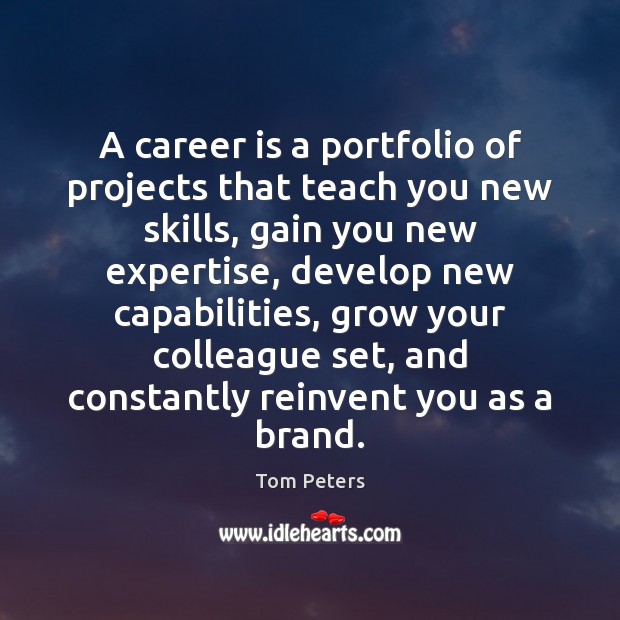 A career is a portfolio of projects that teach you new skills, Tom Peters Picture Quote