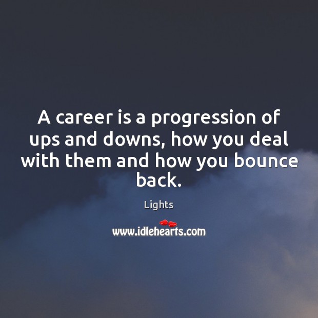 A career is a progression of ups and downs, how you deal Lights Picture Quote