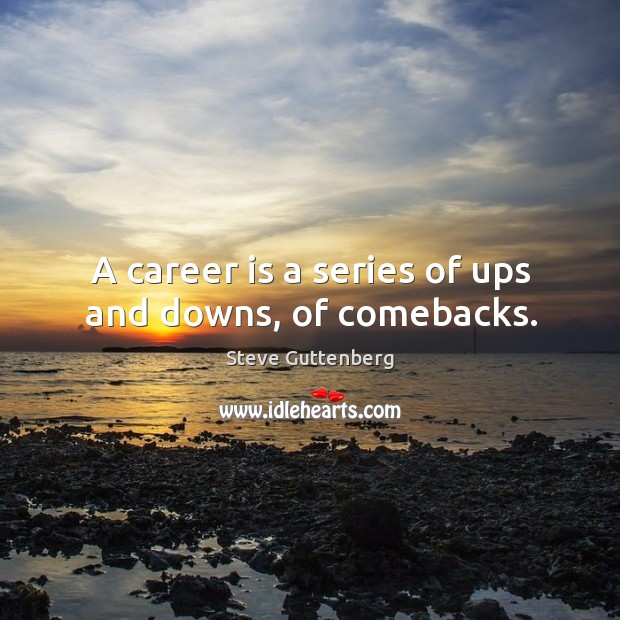 A career is a series of ups and downs, of comebacks. Steve Guttenberg Picture Quote