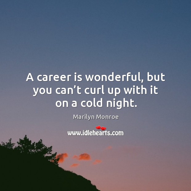 A career is wonderful, but you can’t curl up with it on a cold night. Image