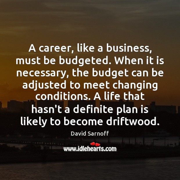A career, like a business, must be budgeted. When it is necessary, Image