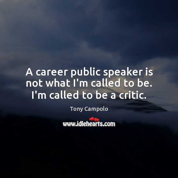 A career public speaker is not what I’m called to be. I’m called to be a critic. Tony Campolo Picture Quote