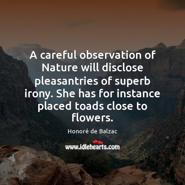 A careful observation of Nature will disclose pleasantries of superb irony. She Honoré de Balzac Picture Quote