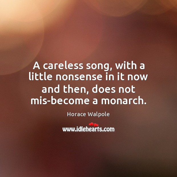 A careless song, with a little nonsense in it now and then, does not mis-become a monarch. Image