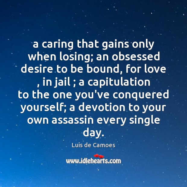 A caring that gains only when losing; an obsessed desire to be Care Quotes Image