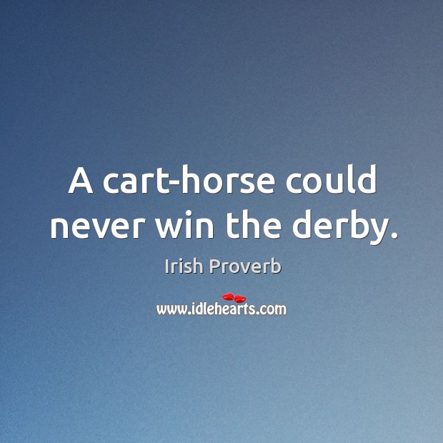 A cart-horse could never win the derby. Image