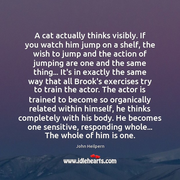 A cat actually thinks visibly. If you watch him jump on a John Heilpern Picture Quote