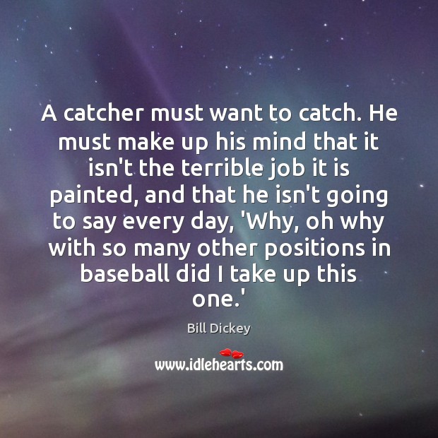 A catcher must want to catch. He must make up his mind Bill Dickey Picture Quote