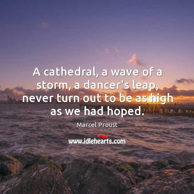 A cathedral, a wave of a storm, a dancer’s leap, never turn Marcel Proust Picture Quote