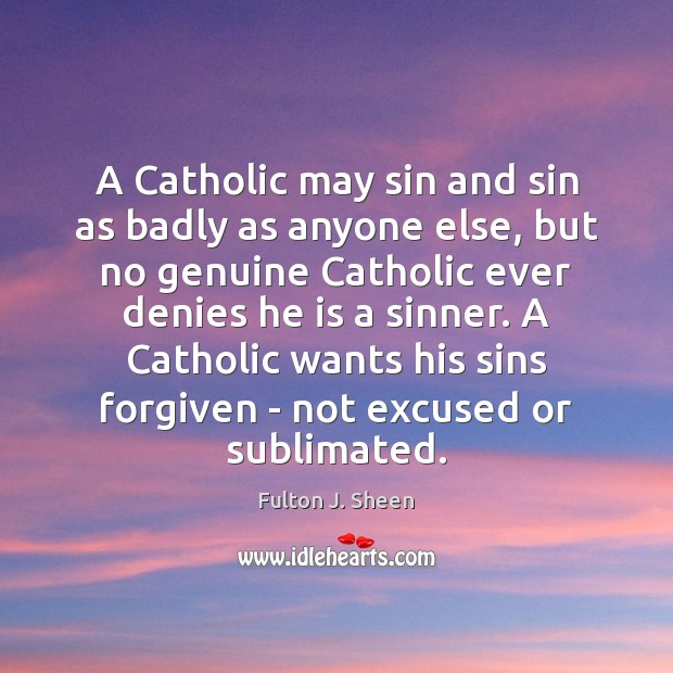 A Catholic may sin and sin as badly as anyone else, but Fulton J. Sheen Picture Quote