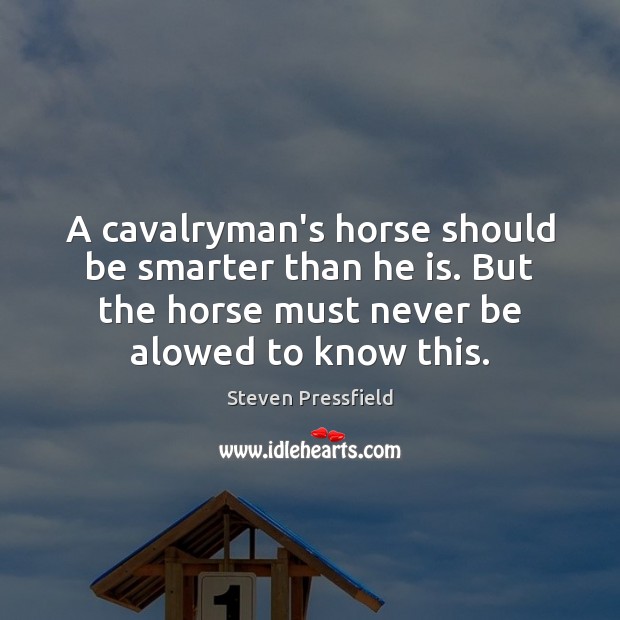 A cavalryman’s horse should be smarter than he is. But the horse Steven Pressfield Picture Quote