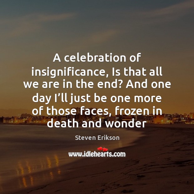 A celebration of insignificance, Is that all we are in the end? Image