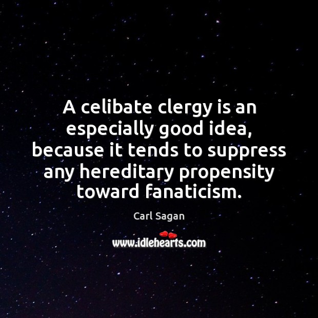 A celibate clergy is an especially good idea, because it tends to Carl Sagan Picture Quote