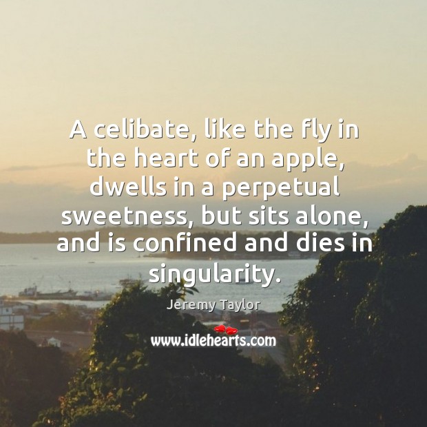 A celibate, like the fly in the heart of an apple Jeremy Taylor Picture Quote