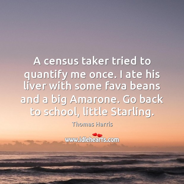 A census taker tried to quantify me once. I ate his liver Thomas Harris Picture Quote