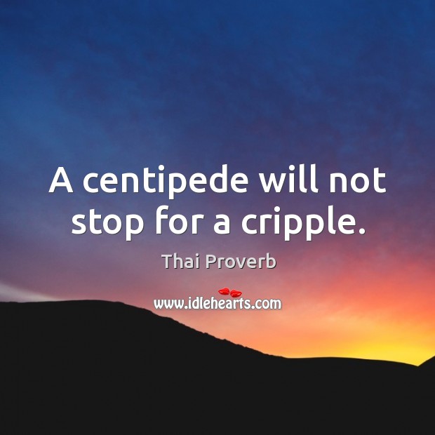 A centipede will not stop for a cripple. Thai Proverbs Image