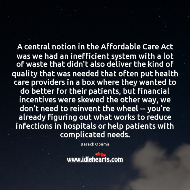 A central notion in the Affordable Care Act was we had an Image