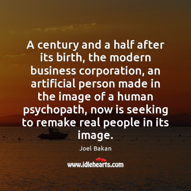 A century and a half after its birth, the modern business corporation, Joel Bakan Picture Quote