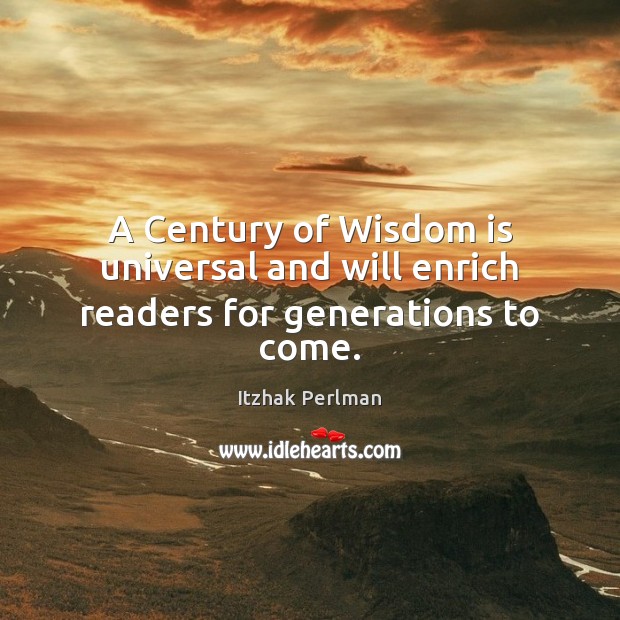 A Century of Wisdom is universal and will enrich readers for generations to come. Itzhak Perlman Picture Quote
