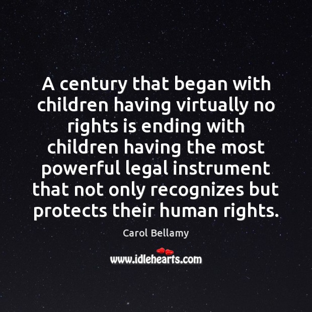 A century that began with children having virtually no rights is ending Carol Bellamy Picture Quote