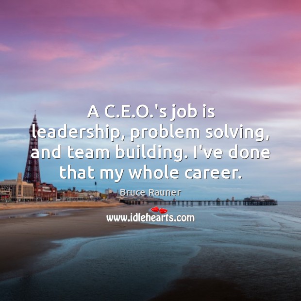 A C.E.O.’s job is leadership, problem solving, and team Image