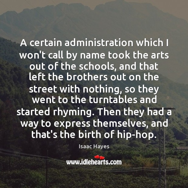 A certain administration which I won’t call by name took the arts Isaac Hayes Picture Quote