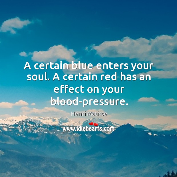 A certain blue enters your soul. A certain red has an effect on your blood-pressure. Image