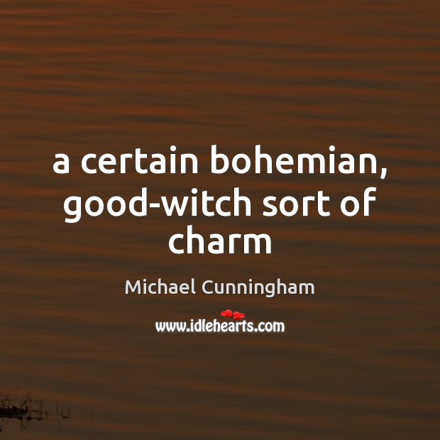 A certain bohemian, good-witch sort of charm Michael Cunningham Picture Quote