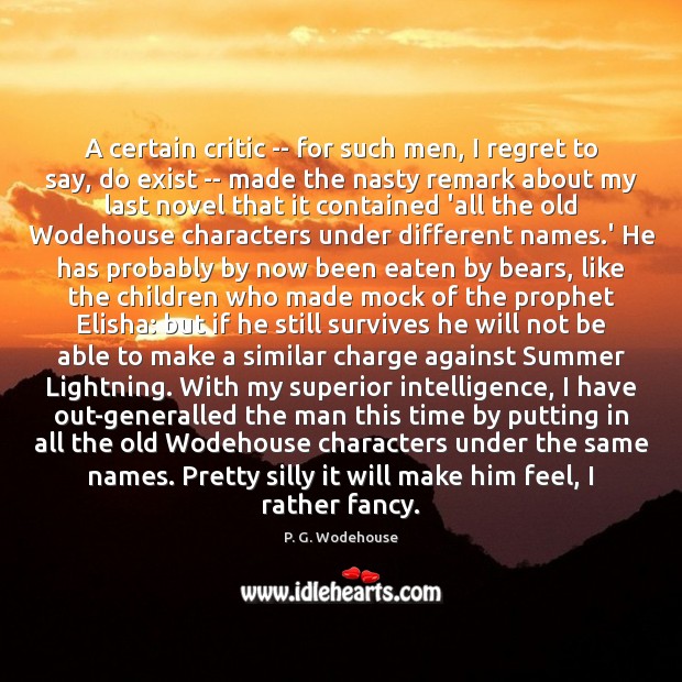 A certain critic — for such men, I regret to say, do P. G. Wodehouse Picture Quote