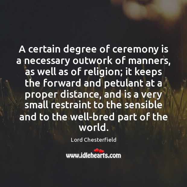 A certain degree of ceremony is a necessary outwork of manners, as Image