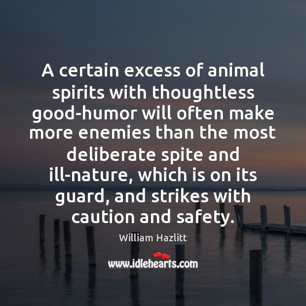 A certain excess of animal spirits with thoughtless good-humor will often make William Hazlitt Picture Quote