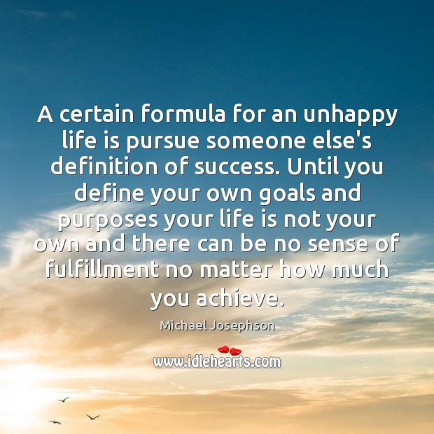 A certain formula for an unhappy life is pursue someone else’s definition Michael Josephson Picture Quote