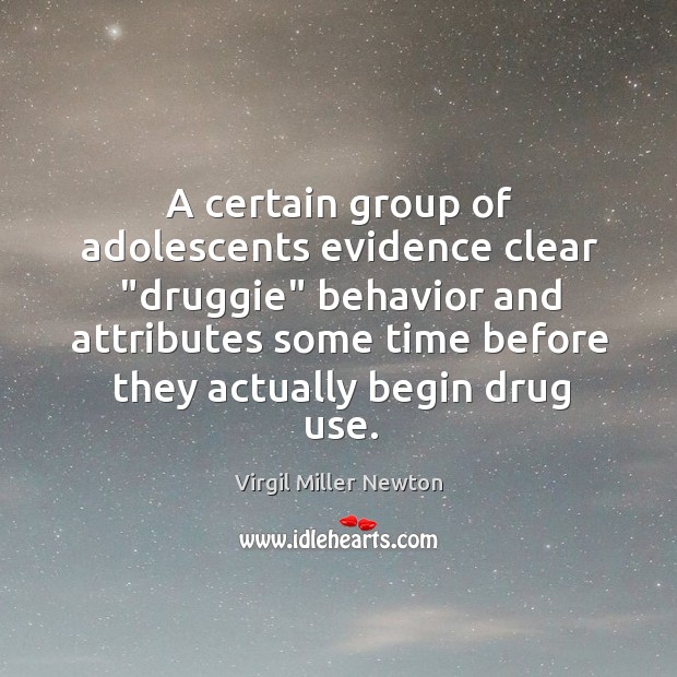 A certain group of adolescents evidence clear “druggie” behavior and attributes some Virgil Miller Newton Picture Quote