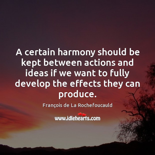 A certain harmony should be kept between actions and ideas if we François de La Rochefoucauld Picture Quote