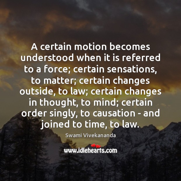 A certain motion becomes understood when it is referred to a force; Swami Vivekananda Picture Quote