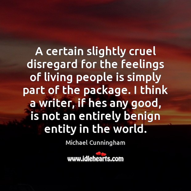 A certain slightly cruel disregard for the feelings of living people is Michael Cunningham Picture Quote