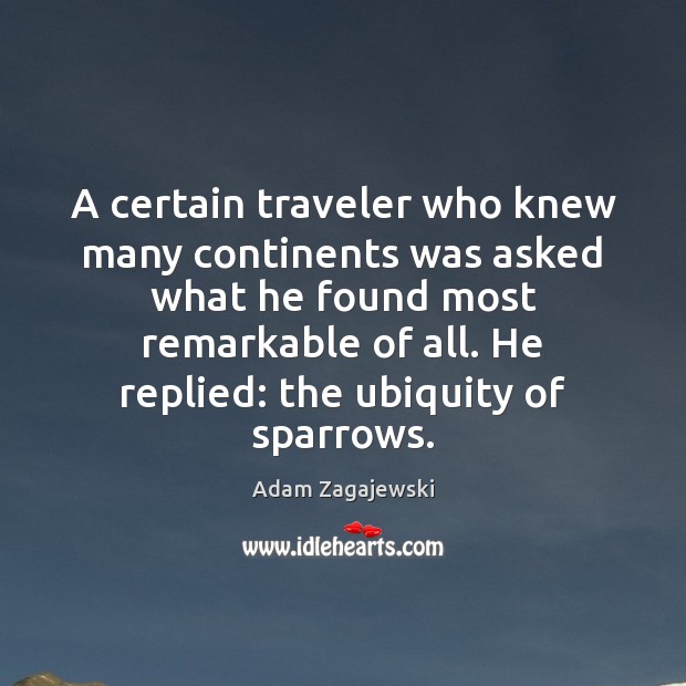 A certain traveler who knew many continents was asked what he found Adam Zagajewski Picture Quote